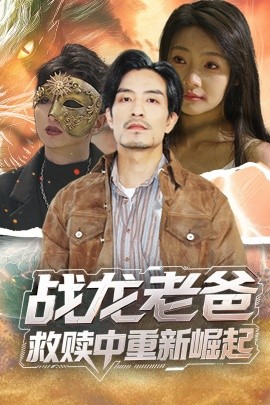 中国p站《战龙老爸救赎中重新崛起》免费在线观看